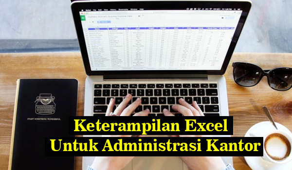 Ingin Melamar Sebagai Administrasi Kantor Ini Keterampilan Excel Yang Harus Dikuasai