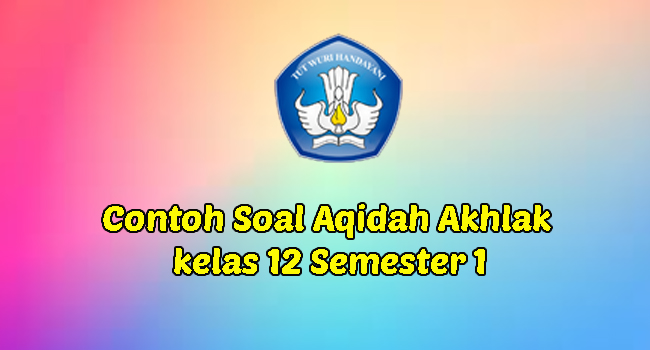 Contoh Soal Aqidah Akhlak kelas 12 Semester 1 Tentang Akhlak Dalam Pergaulan Remaja