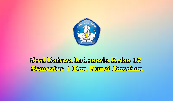 Soal Bahasa Indonesia Kelas 12 Semester 1 Dan Kunci Jawaban