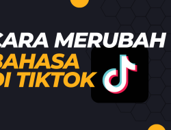 Cara Merubah Bahasa Tiktok Menjadi Bahasa Indonesia